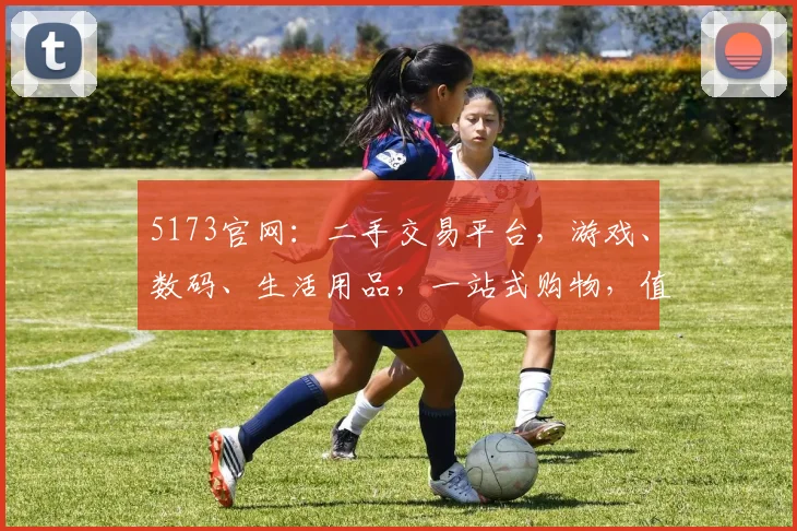 5173官网：二手交易平台，游戏、数码、生活用品，一站式购物，值得信赖，