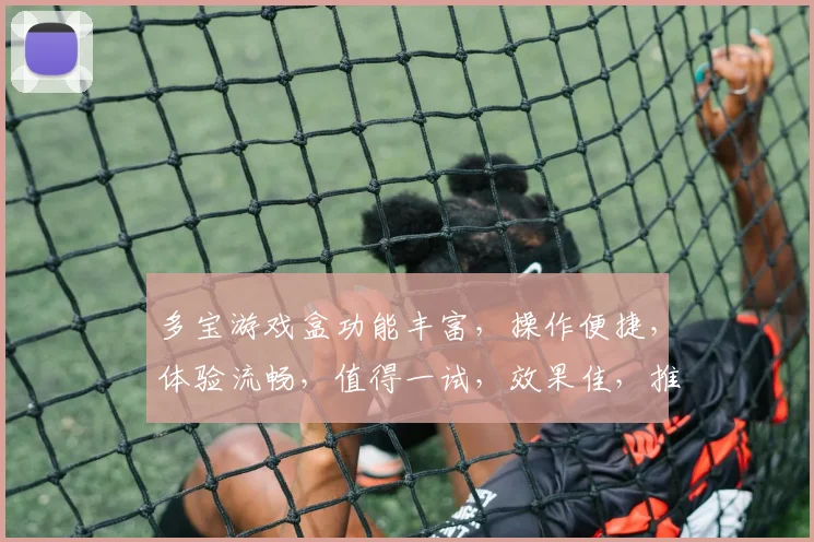 多宝游戏盒功能丰富，操作便捷，体验流畅，值得一试，效果佳，推荐使用，值得信赖，。
