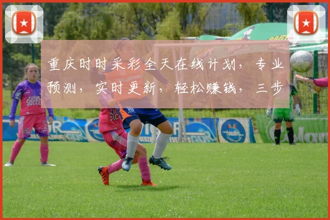 重庆时时采彩全天在线计划，专业预测，实时更新，轻松赚钱，三步走攻略